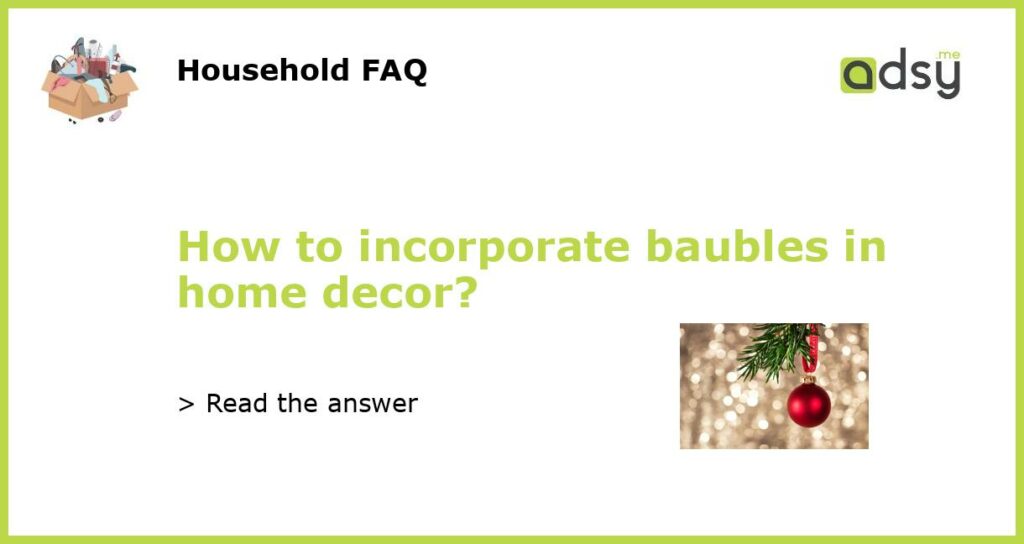 How to incorporate baubles in home decor featured