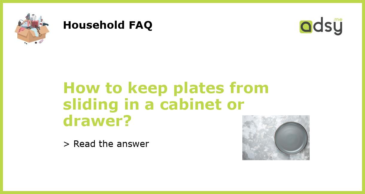 How to keep plates from sliding in a or drawer?