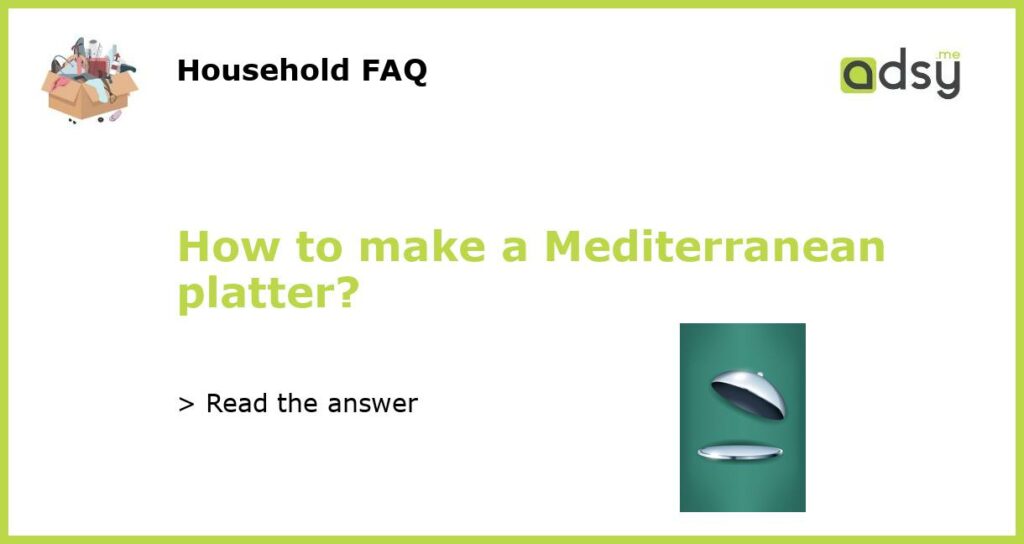 How to make a Mediterranean platter?