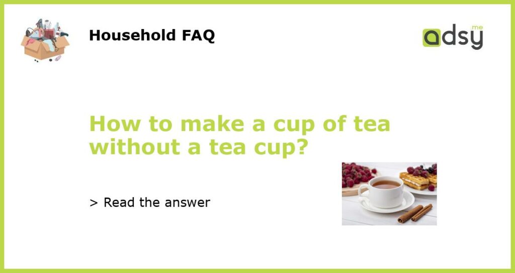 How to make a cup of tea without a tea cup featured