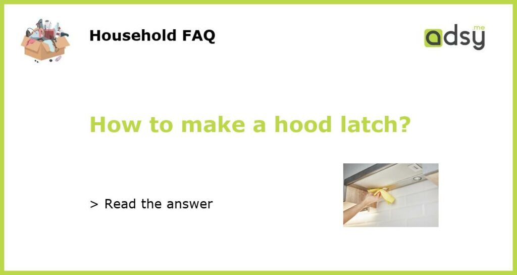 How to make a hood latch?