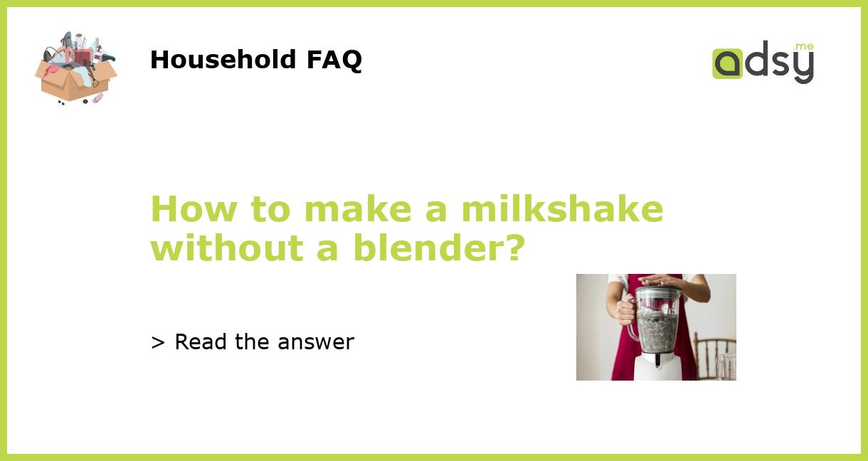 How to make a milkshake without a blender?