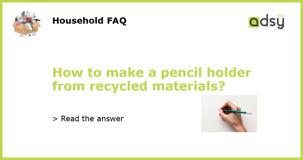 How to make a pencil holder from recycled materials featured