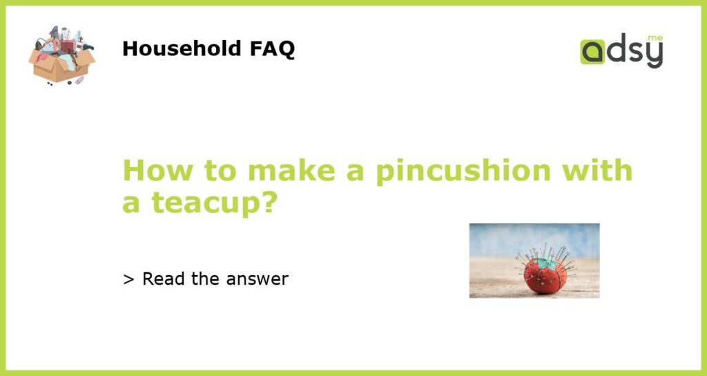 How to make a pincushion with a teacup?