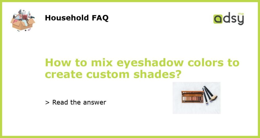 How to mix eyeshadow colors to create custom shades featured