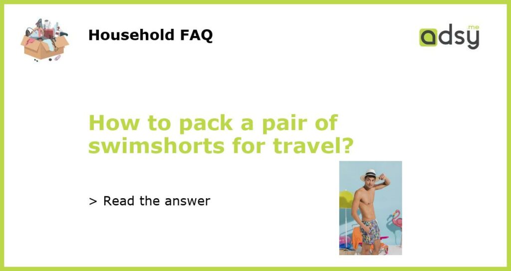 How to pack a pair of swimshorts for travel featured