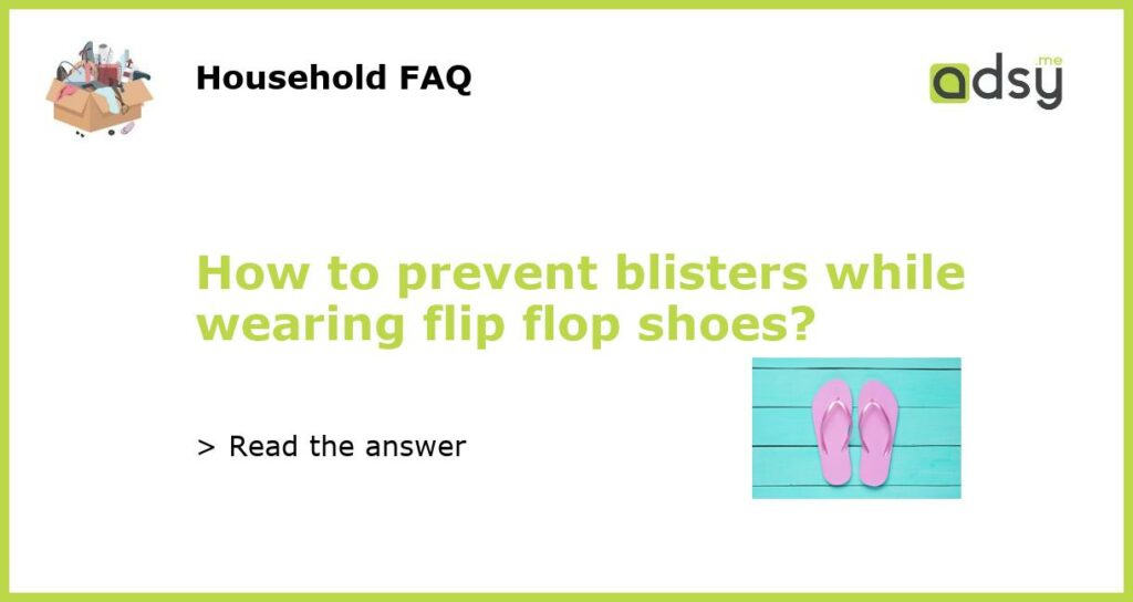 How to prevent blisters while wearing flip flop shoes featured