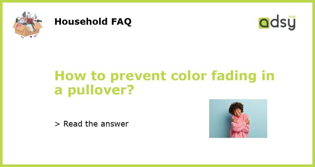 How to prevent color fading in a pullover featured