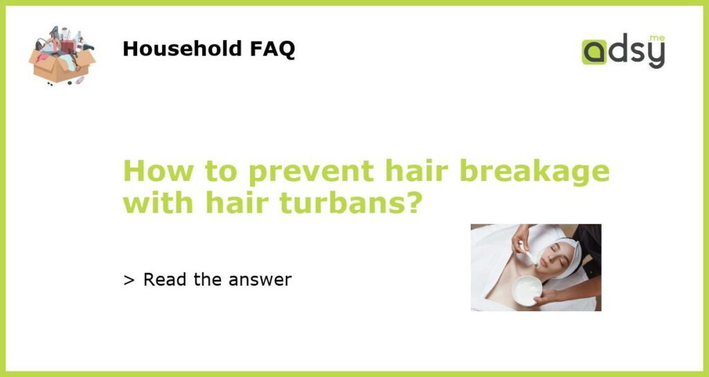 How to prevent hair breakage with hair turbans featured