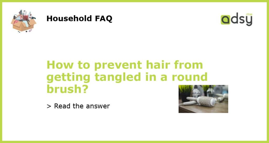 How to prevent hair from getting tangled in a round brush featured