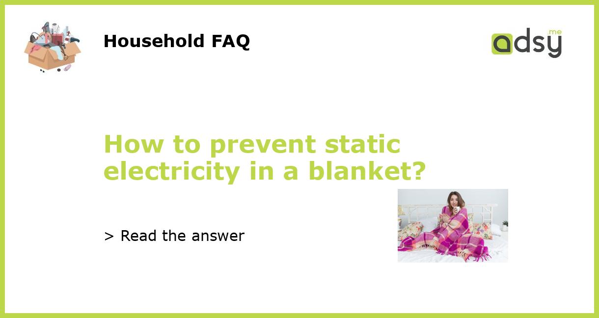 How to prevent static electricity in a blanket?