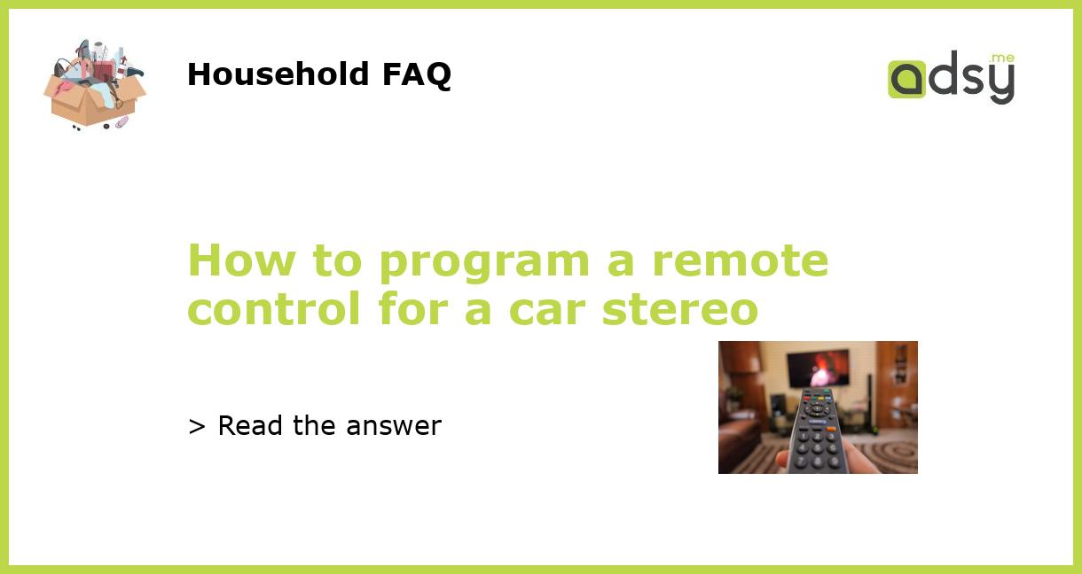 How to program a remote control for a car stereo