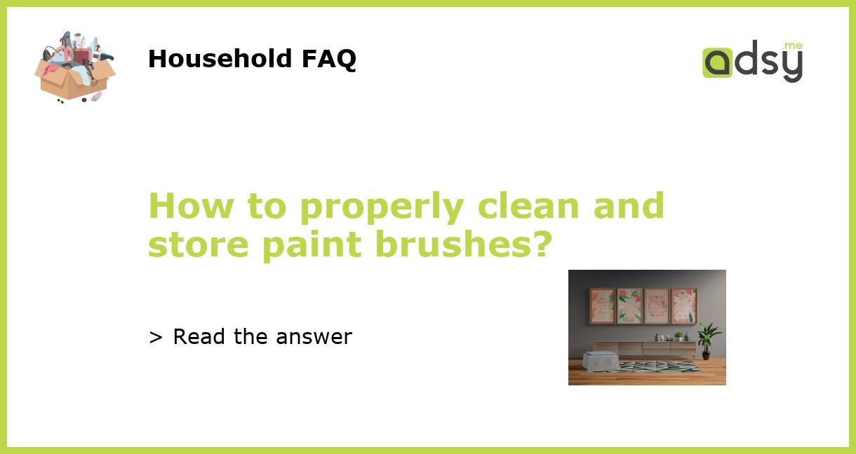 How to properly clean and store paint brushes?