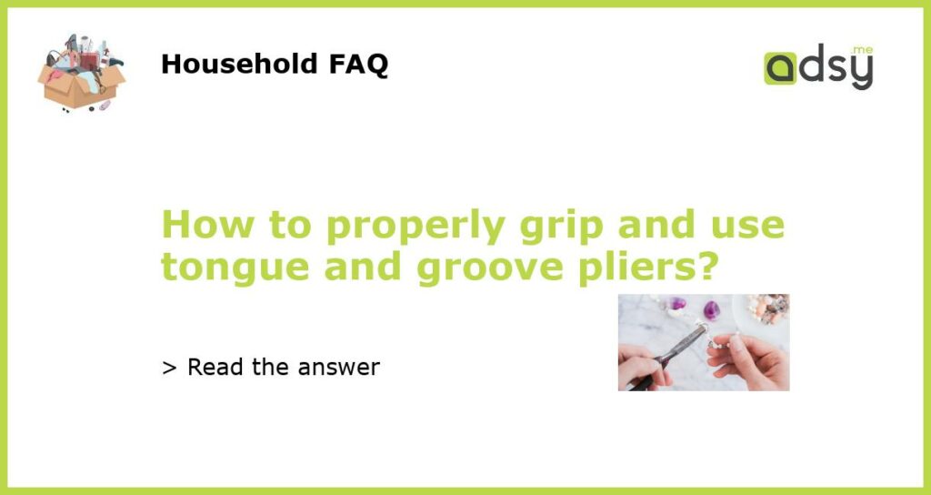 How to properly grip and use tongue and groove pliers featured