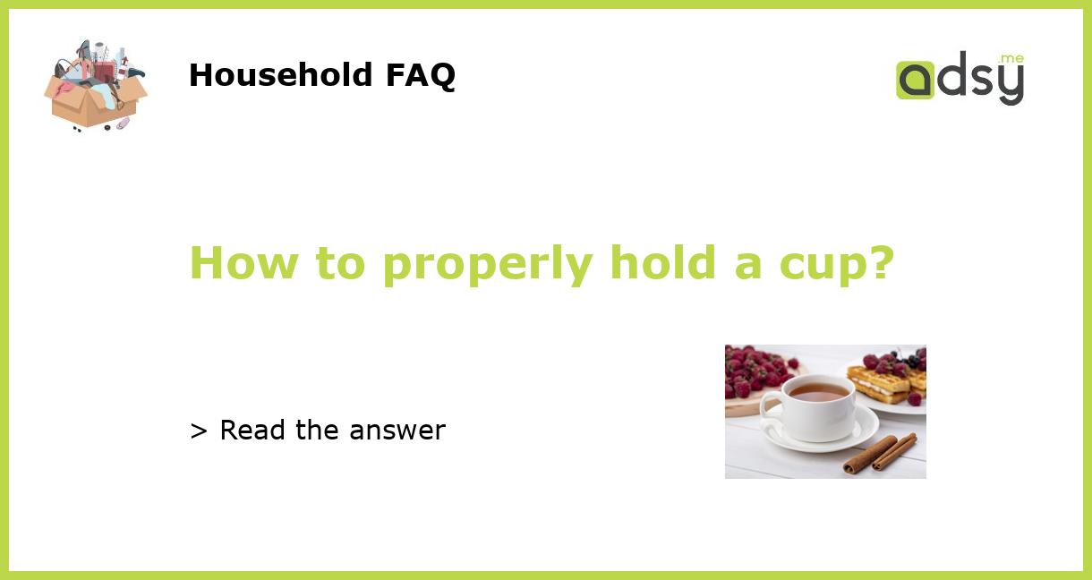 How to properly hold a cup?