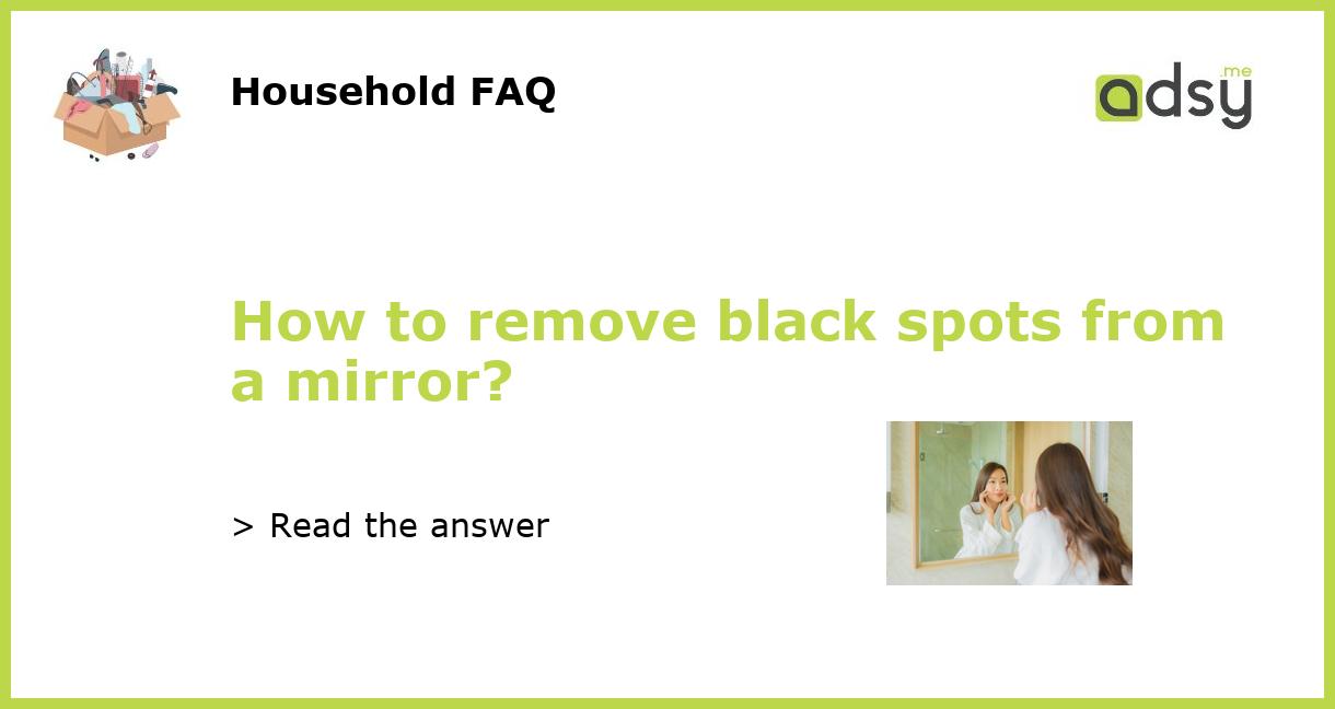 How to remove black spots from a mirror?