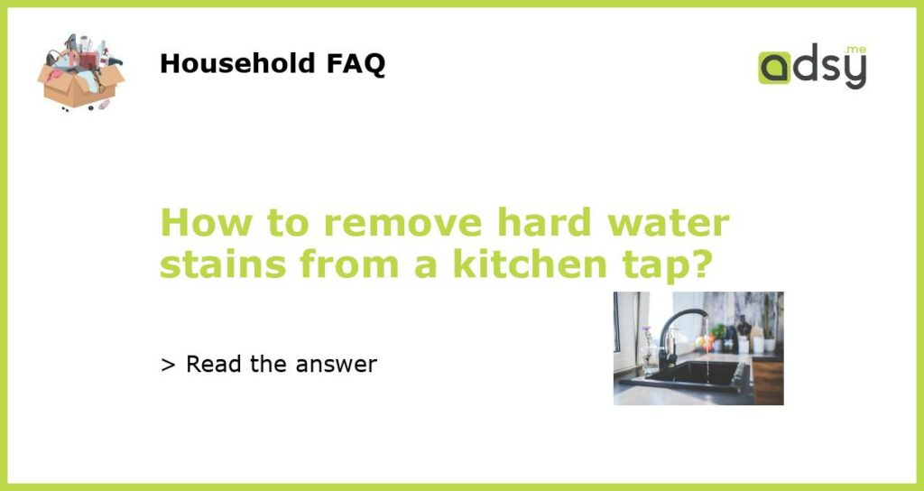 How to remove hard water stains from a kitchen tap featured