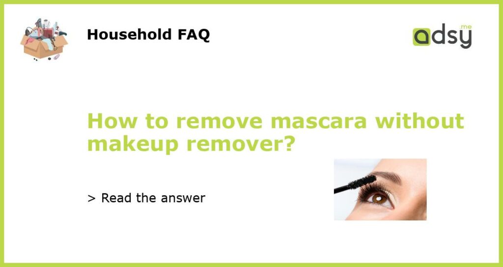 How to remove mascara without makeup remover featured