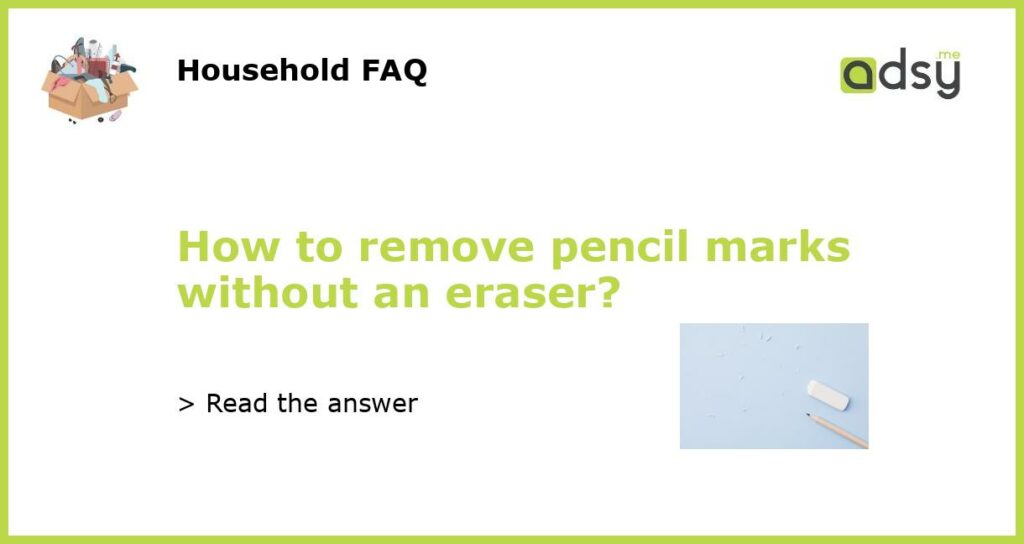 How to remove pencil marks without an eraser?