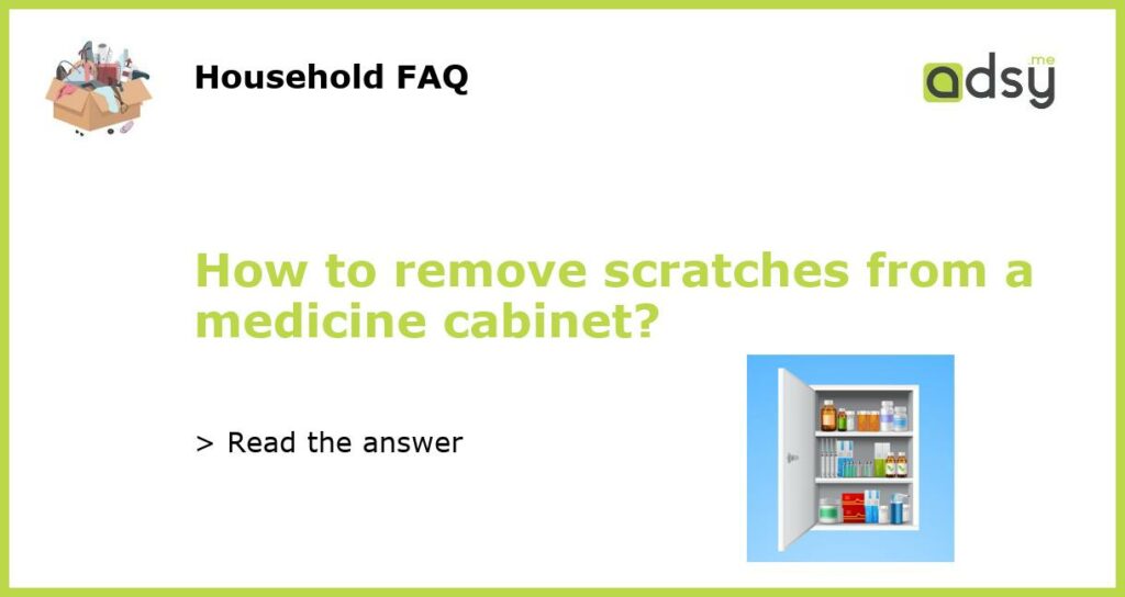 How to remove scratches from a medicine cabinet?