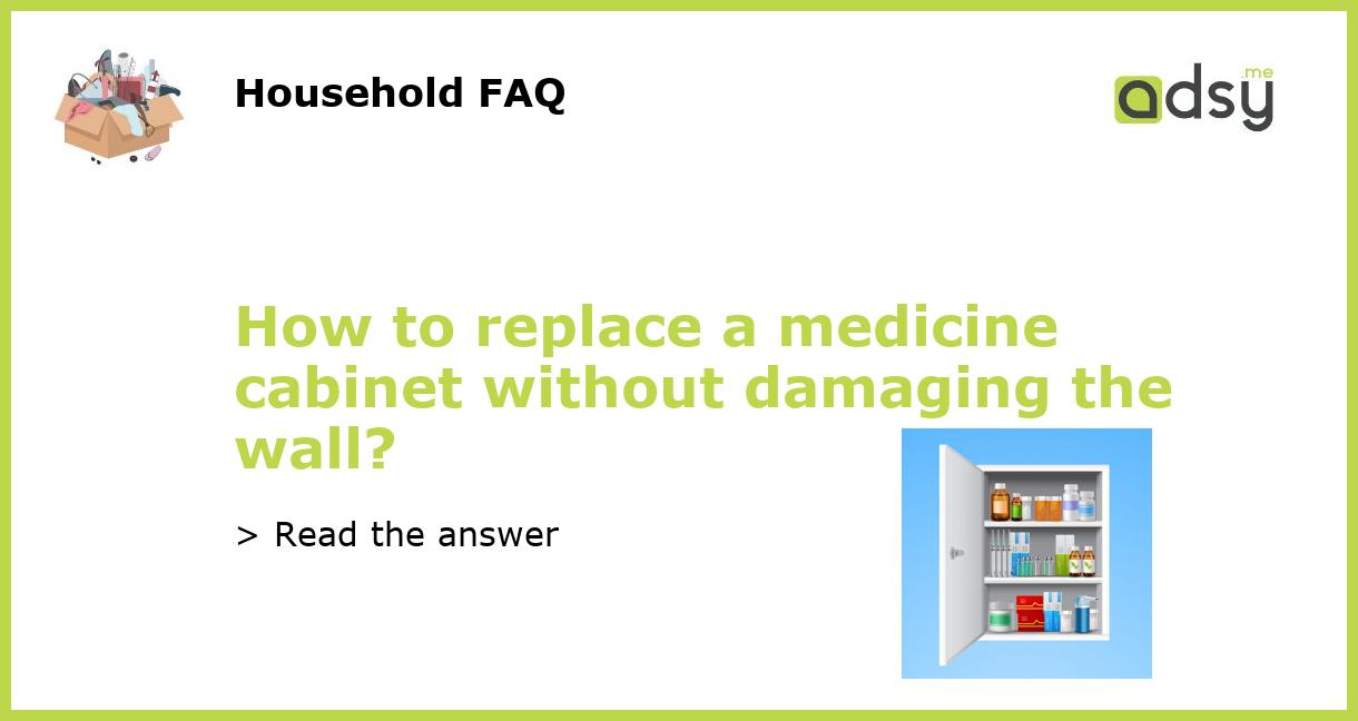 How to replace a medicine without damaging the wall?
