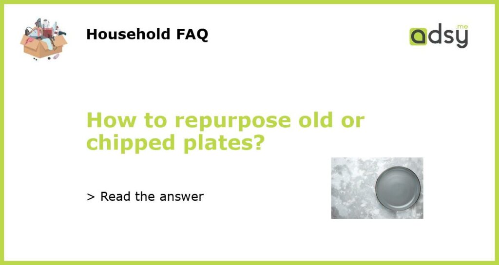 How to repurpose old or chipped plates?