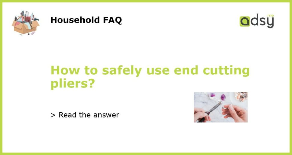 How to safely use end cutting pliers featured
