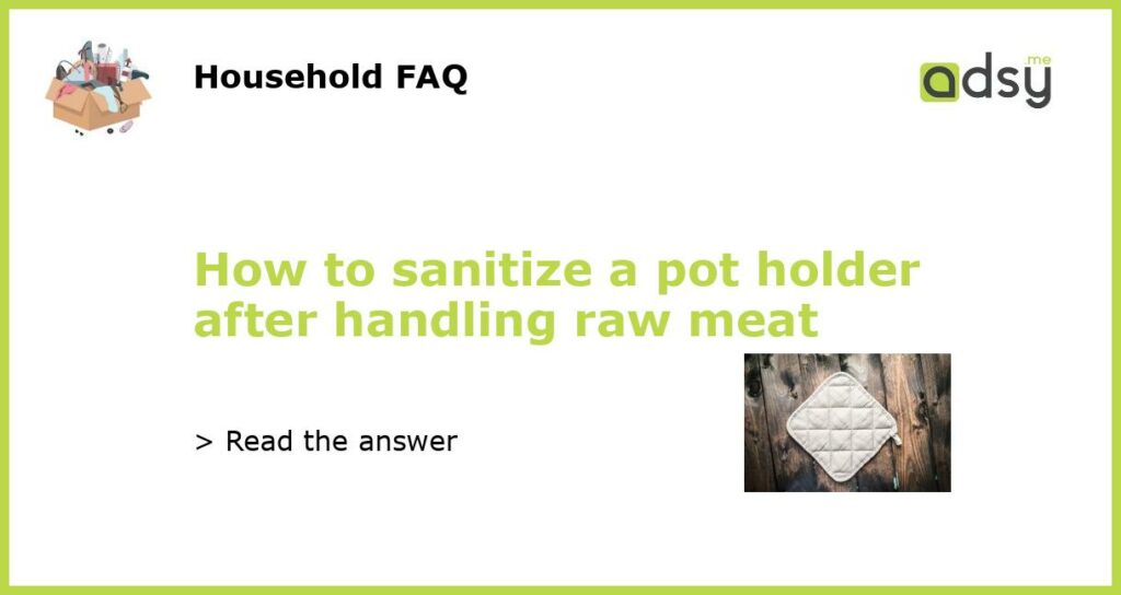 How to sanitize a pot holder after handling raw meat featured