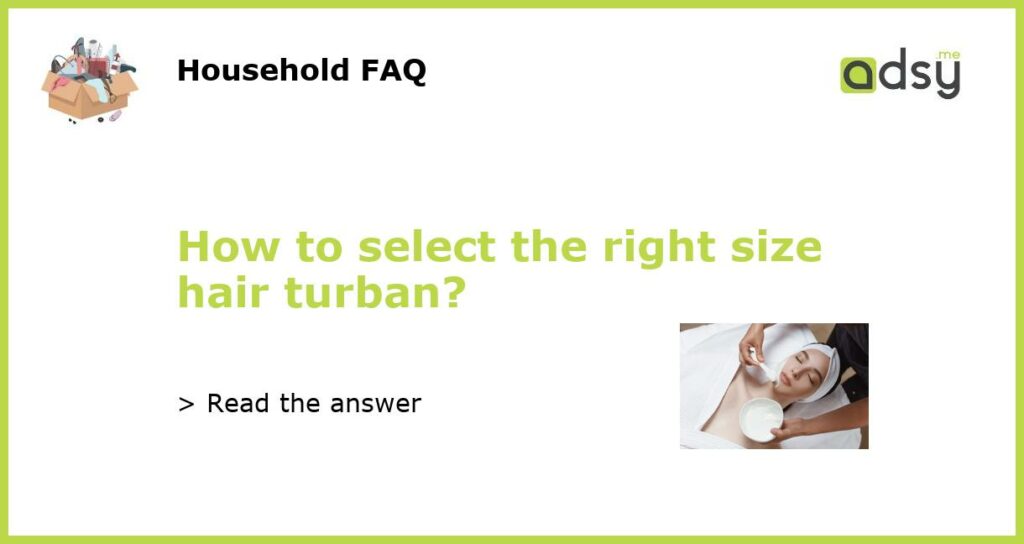 How to select the right size hair turban featured
