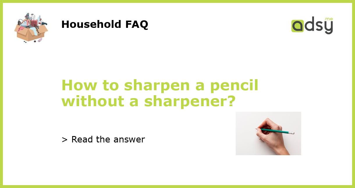 How To Sharpen A Pencil Without A Sharpener How to sharpen a pencil without a sharpener?