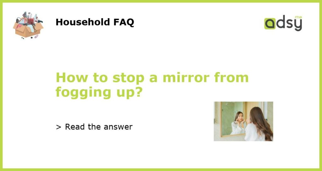 How to stop a mirror from fogging up?