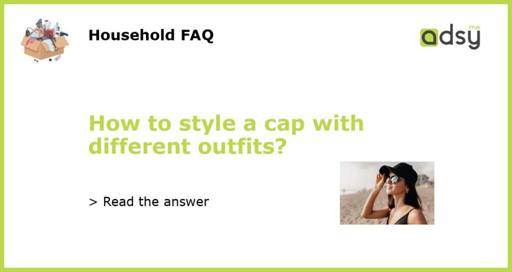 How to style a cap with different outfits featured