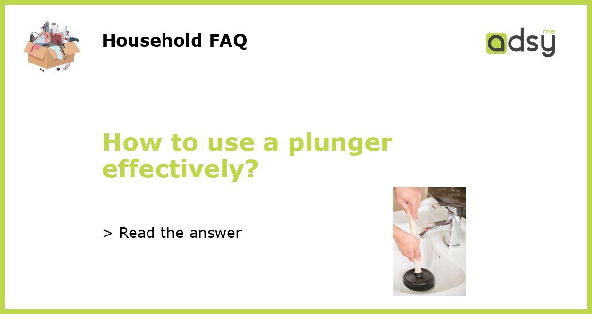How to use a plunger effectively?