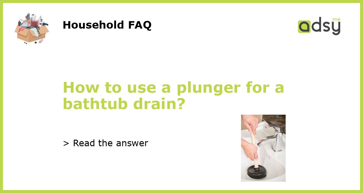 How to use a plunger for a bathtub drain?