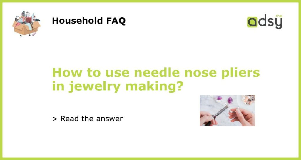 How to use needle nose pliers in jewelry making featured