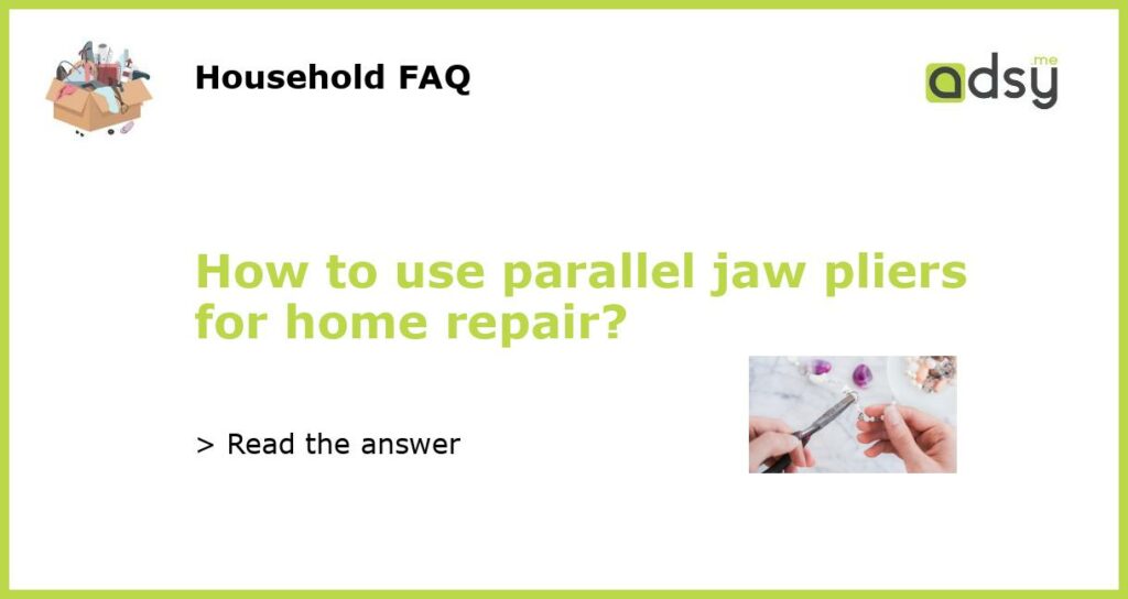 How to use parallel jaw pliers for home repair featured