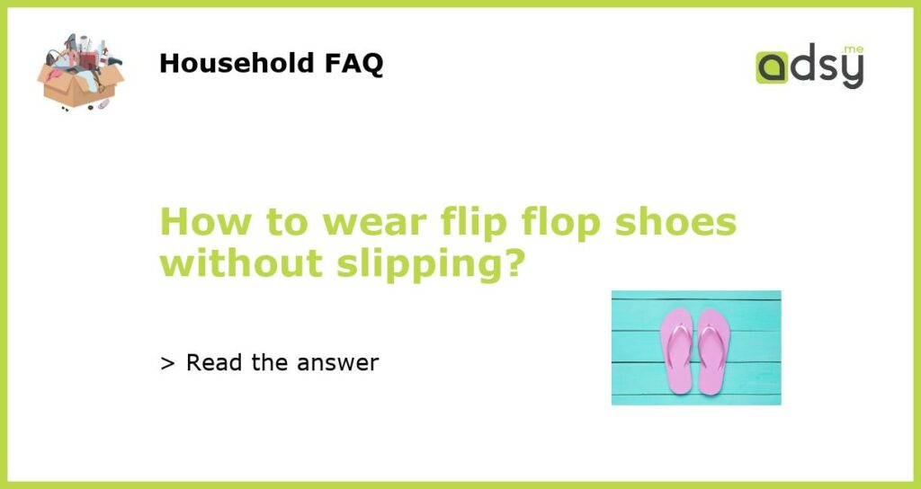 How to wear flip flop shoes without slipping featured