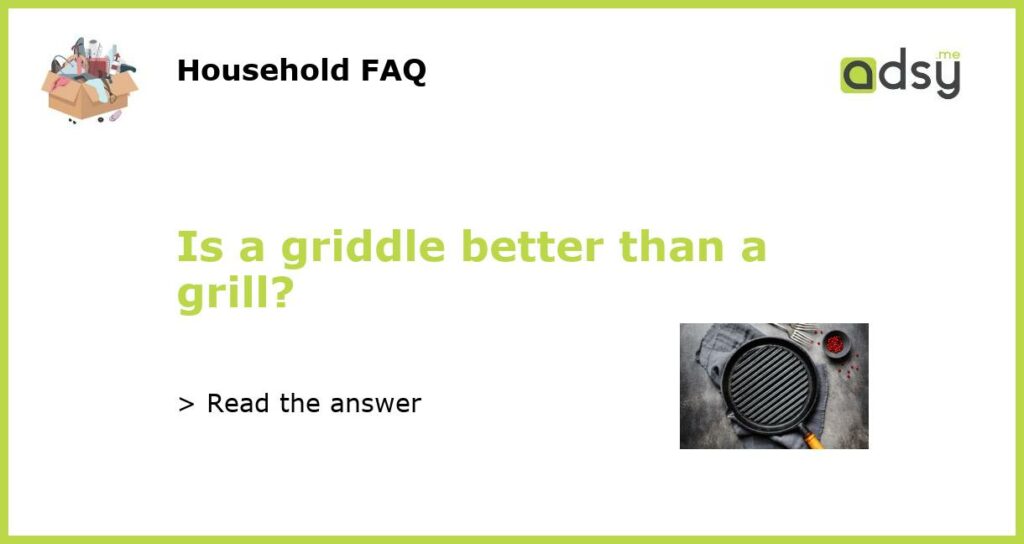 Is a griddle better than a grill featured