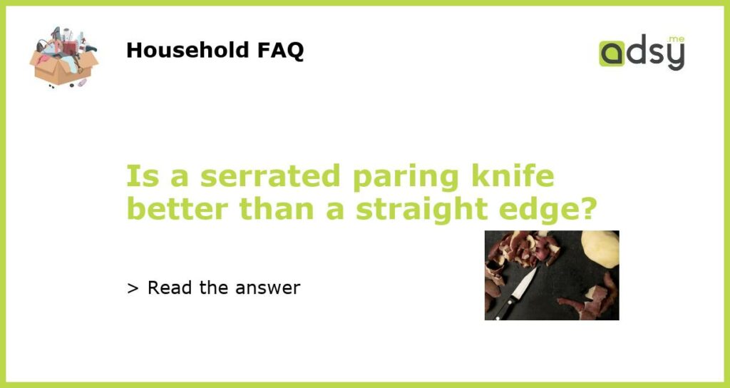 Is a serrated paring knife better than a straight edge featured