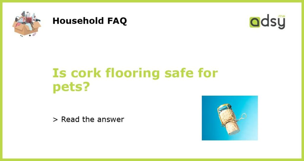 Is cork flooring safe for pets?