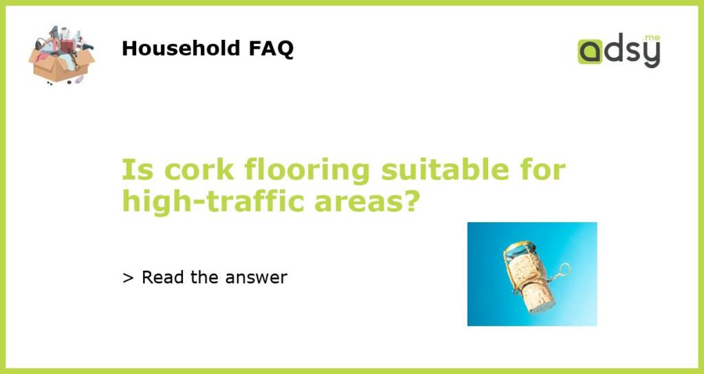 Is cork flooring suitable for high traffic areas featured