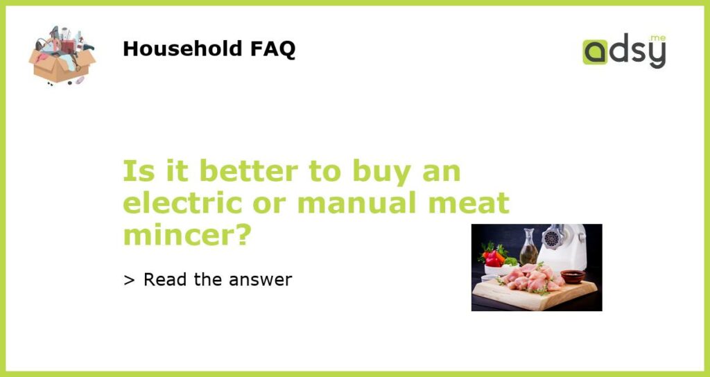 Is it better to buy an electric or manual meat mincer featured