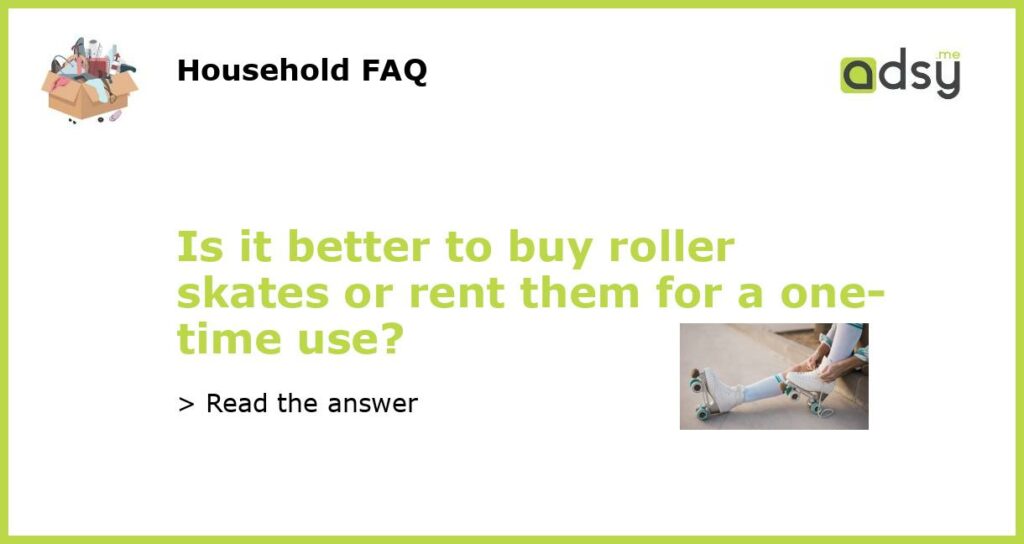 Is it better to buy roller skates or rent them for a one time use featured