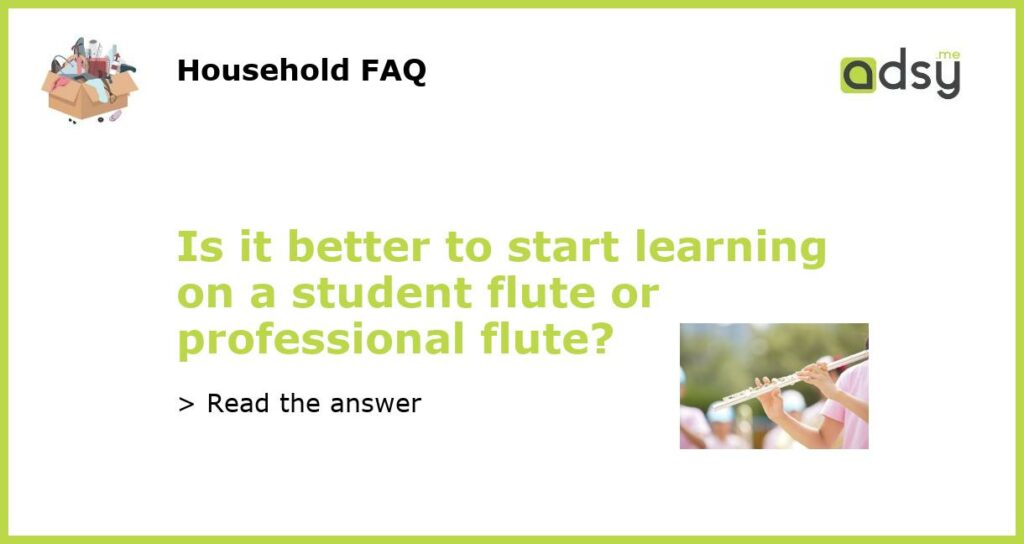 Is it better to start learning on a student flute or professional flute featured
