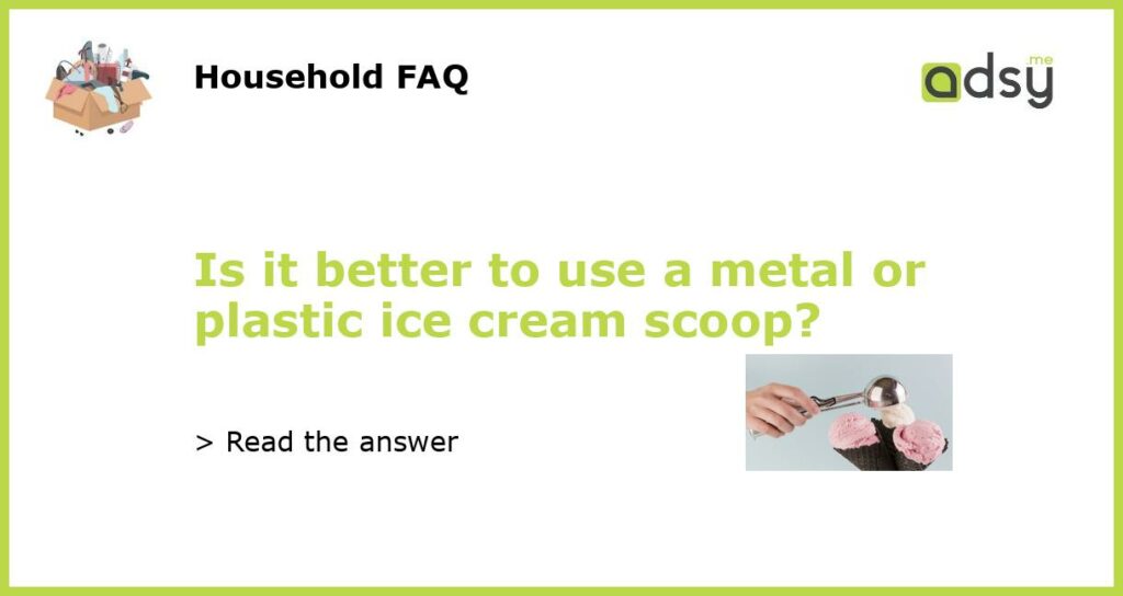 Is it better to use a metal or plastic ice cream scoop featured