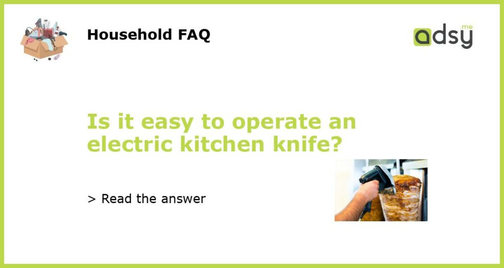 Is it easy to operate an electric kitchen knife featured