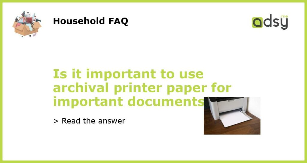 Is it important to use archival printer paper for important documents featured