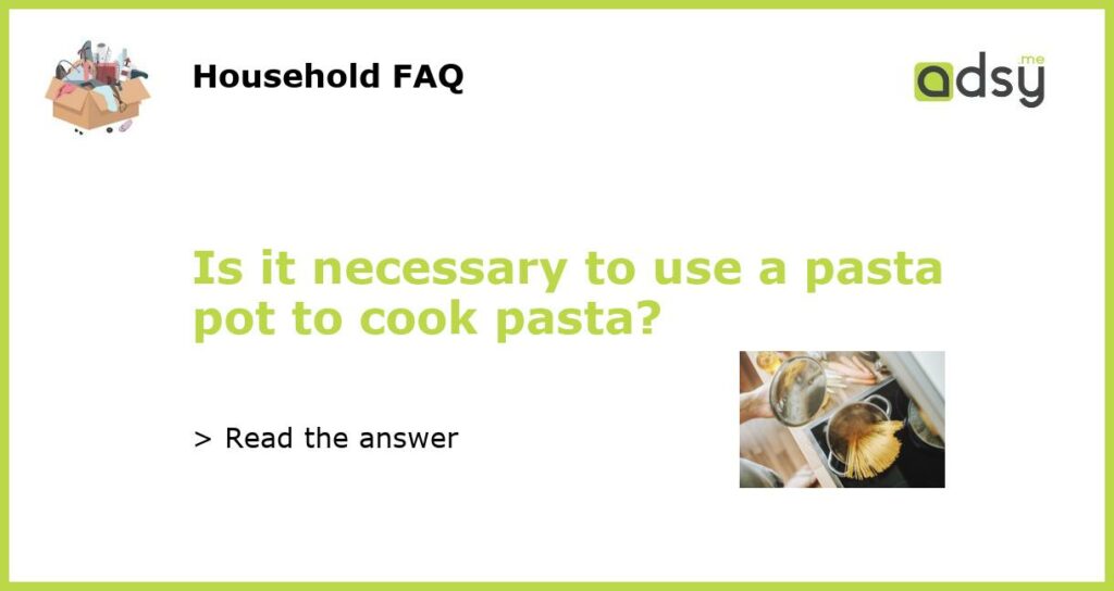 Is it necessary to use a pasta pot to cook pasta?