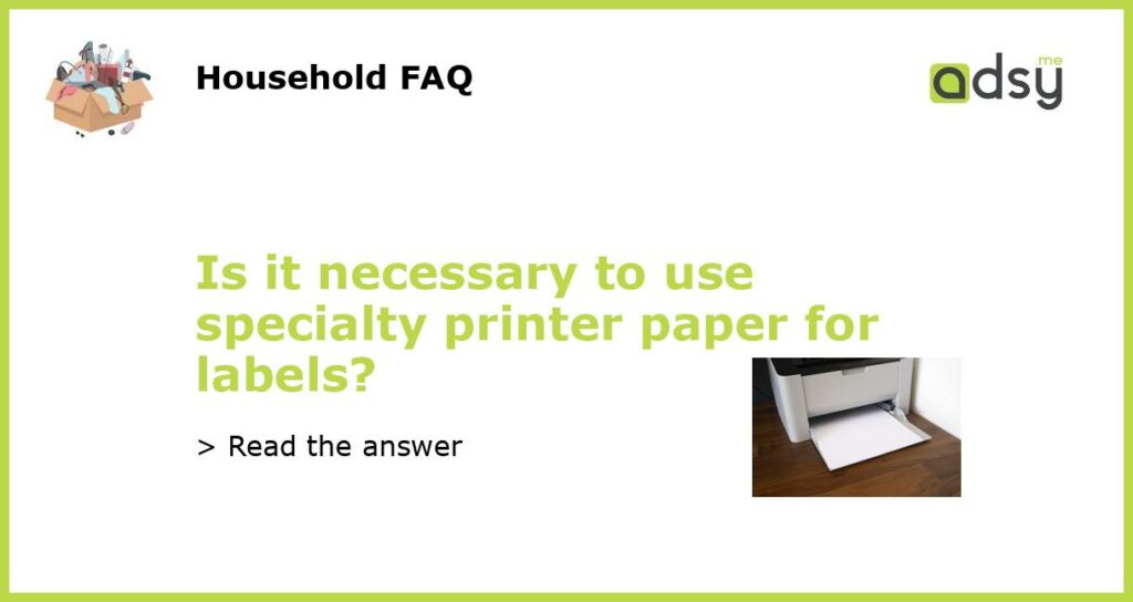 Is it necessary to use specialty printer paper for labels featured