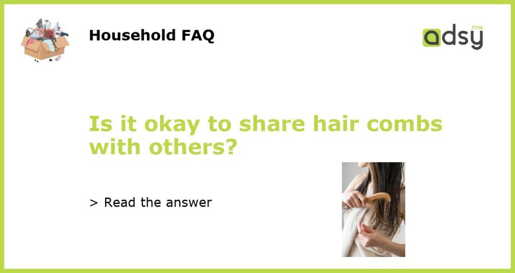 Is it okay to share hair combs with others featured
